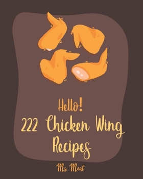 Paperback Hello! 222 Chicken Wing Recipes: Best Chicken Wing Cookbook Ever For Beginners [Book 1] Book