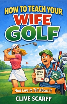 Paperback How To Teach Your Wife Golf: And Live To Tell About It Book
