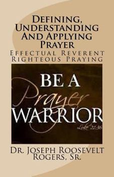 Paperback Defining, Understanding And Applying Prayer: Effectual Reverent Righteous Praying Book