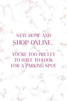 Stay Home And Shop Online. You're Too Pretty To Have To Look For A Parking Spot: Notebook Journal Composition Blank Lined Diary Notepad 120 Pages Paperback Golden Pink Marble Online Shopping