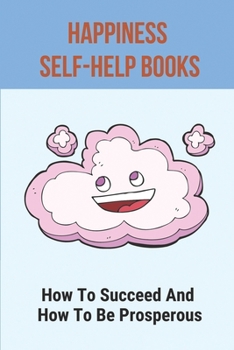 Paperback Happiness Self-Help Books: How To Succeed And How To Be Prosperous: Self-Esteem Motivational Books Book