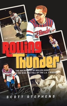 Hardcover Rolling Thunder: The Golden Age of Roller Derby & the Rise and Fall of the L.A. T-Birds Book