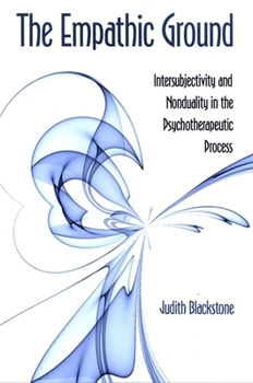 The Empathic Ground: Intersubjectivity and Nonduality in the Psychotherapeutic Process (S U N Y Series in Transpersonal and Humanistic Psychology)