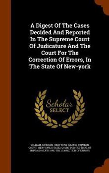 Hardcover A Digest of the Cases Decided and Reported in the Supreme Court of Judicature and the Court for the Correction of Errors, in the State of New-York Book