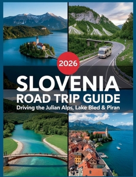 Slovenia Road Trip Guide 2026: Driving the Julian Alps, Lake Bled & Piran: Eco-Friendly Itineraries, EV Charging Guide, Camping Spots & Triglav National Park (Wayfinder Travel Series)