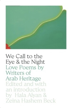 Paperback We Call to the Eye & the Night: Love Poems by Writers of Arab Heritage Book