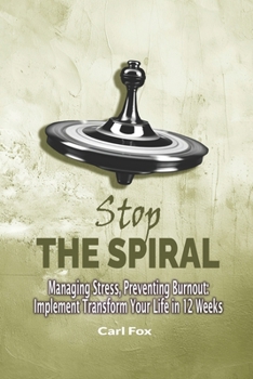 Paperback Stop the Spiral: Managing Stress, Preventing Burnout: Implement Transform Your Life in 12 Weeks: Master Essential Stress Management Techniques, Escape Book