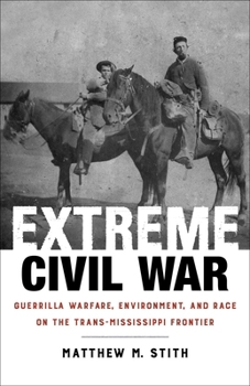 Extreme Civil War: Guerrilla Warfare, Environment, and Race on the Trans-Mississippi Frontier - Book  of the Conflicting Worlds: New Dimensions of the American Civil War