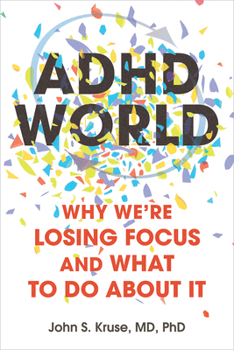 ADHD World: Why We’re Losing Our Ability to Focus and What to Do About It