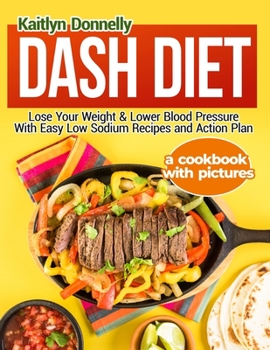 Paperback Dash Diet: Lose Your Weight & Lower Blood Pressure With Easy Low Sodium Recipes and Action Plan: A Cookbook with Pictures Book