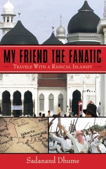 Hardcover My Friend the Fanatic: Travels with a Radical Islamist Book