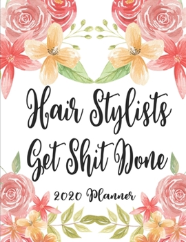 Hair Stylists Get Shit Done 2020 Planner: 8.5 x 11 - Weekly Appointment Planner Scheduler Organizer for Hair Stylists Dressers Salon Beauticians