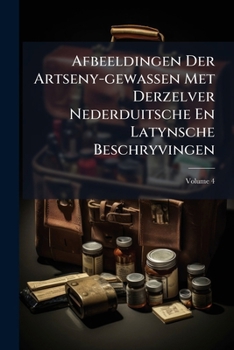 Paperback Afbeeldingen Der Artseny-gewassen Met Derzelver Nederduitsche En Latynsche Beschryvingen; Volume 4 Book