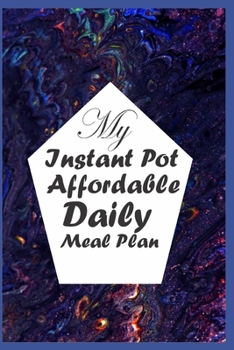 My Instant Pot Affordable Daily Meal Plan: Instant Pot Affordable Blank Daily Meal Planner ti Write in