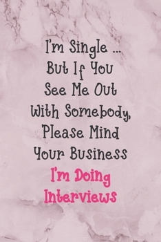 Paperback I'm Single ... But If You See Me Out With Somebody, Please Mind Your Business I'm Doing Interviews: All Purpose 6x9" Blank Lined Notebook Journal Way Book