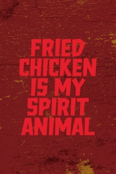 Fried Chicken Is My Spirit Animal: All Purpose 6x9 Blank Lined Notebook Journal Way Better Than A Card Trendy Unique Gift Red Fried Chicken
