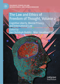 The Law and Ethics of Freedom of Thought, Volume 2: Cognitive Liberty, Mental Privacy, and International Law (Palgrave Studies in Law, Neuroscience, and Human Behavior)