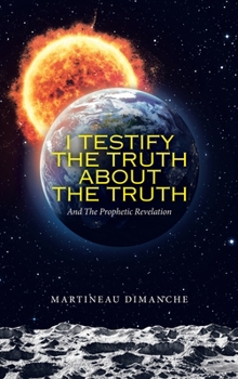 Hardcover I Testify the Truth About the Truth: And the Prophetic Revelation Book