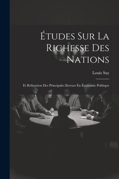 Paperback Études Sur La Richesse Des Nations: Et Réfutation Des Principales Erreurs En Économie Politique [French] Book