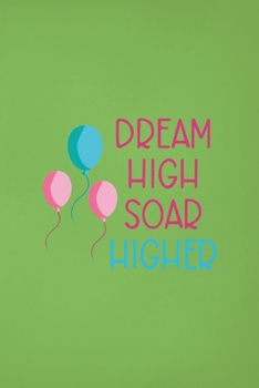 Paperback Dream High Soar Higher: Notebook Journal Composition Blank Lined Diary Notepad 120 Pages Paperback Green Solid Balloon Book