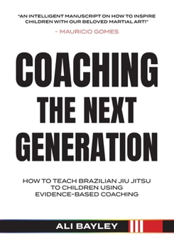 Paperback Coaching the Next Generation: How To Teach Brazilian Jiu JItsu Using Evidence Based Coaching Book