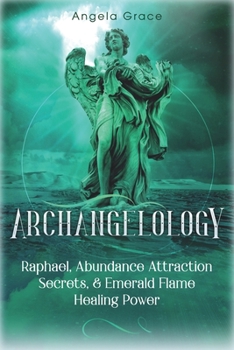 Paperback Archangelology: Raphael, Abundance Attraction Secrets, & Emerald Flame Healing Power Book