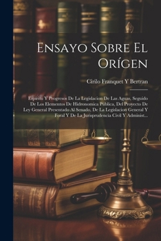 Paperback Ensayo Sobre El Orígen: Espíritu Y Progresos De La Legislacion De Las Aguas, Seguido De Los Elementos De Hidronomica Pública, Del Proyecto De [Spanish] Book