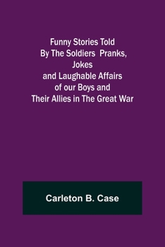 Paperback Funny Stories Told By The Soldiers Pranks, Jokes and Laughable Affairs of our Boys and theirAllies in the Great War Book