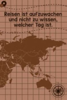Reisen ist aufzuwachen und nicht zu wissen, welcher Tag ist: Reisetagebuch DinA 5 Notizbuch für Reise-Fans Platz für Notizen und Fotos zum Einkleben (German Edition)