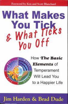 What Makes You Tick & What Ticks You Off: How The Basic Elements of Temperament Will Lead You to a Happier Life