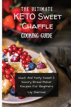 Paperback The Ultimate KETO Sweet Chaffle Cooking Guide: Amazing Sweet Chaffle Recipes For Beginners Book