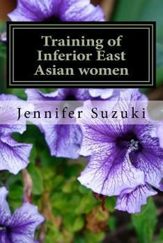 Paperback Training of Inferior East Asian women: PART II of Confessions of Submissive East Asian women Book