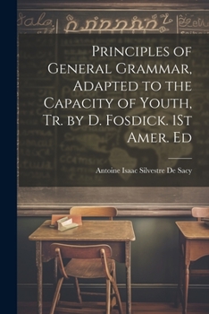 Paperback Principles of General Grammar, Adapted to the Capacity of Youth, Tr. by D. Fosdick. 1St Amer. Ed Book