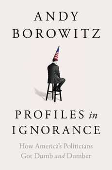 Hardcover Profiles in Ignorance: How America's Politicians Got Dumb and Dumber Book