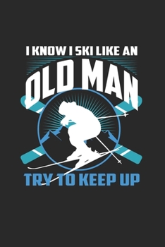 I Know I Ski Like An Old Man Try to Keep Up: Funny Ski Gift 6X9 College Line Journal