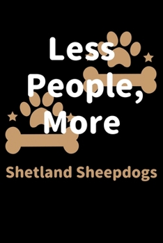 Paperback Less People, More Shetland Sheepdogs: Journal (Diary, Notebook) Funny Dog Owners Gift for Shetland Sheepdog Lovers Book