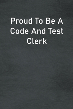 Proud To Be A Code And Test Clerk: Lined Notebook For Men, Women And Co Workers
