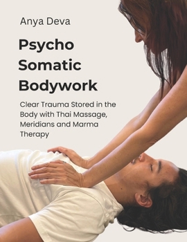 Paperback Psycho Somatic Bodywork: Illustrated Guide to Healing with Vedic Thai Massage, Meridians, and Marma Therapy Book