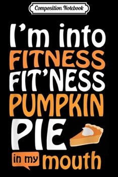 Paperback Composition Notebook: Thanksgiving s I'm Into Fitness Pumpkin Pie in My Mouth Journal/Notebook Blank Lined Ruled 6x9 100 Pages Book