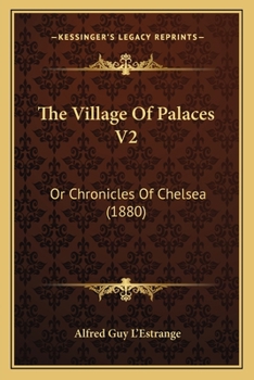 Paperback The Village Of Palaces V2: Or Chronicles Of Chelsea (1880) Book