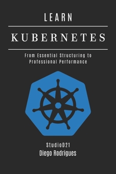 LEARN KUBERNETES: From Essential Structuring to Professional Performance
