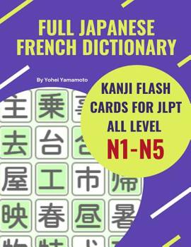 Paperback Full Japanese French Dictionary Kanji Flash Cards for JLPT All Level N1-N5: Easy and quick way to remember complete Kanji for JLPT N5, N4, N3, N2 and [French] Book