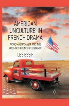 Paperback American 'unculture' in French Drama: Homo Americanus and the Post-1960 French Resistance Book