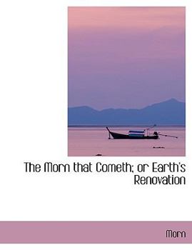 Hardcover The Morn That Cometh; Or Earth's Renovation [Large Print] Book