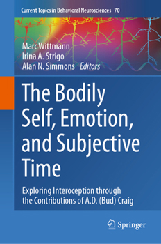The Bodily Self, Emotion, and Subjective Time: Exploring Interoception through the Contributions of A.D. (Bud) Craig (Current Topics in Behavioral Neurosciences, 70)