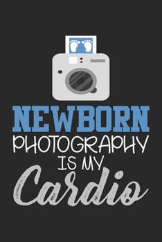 Newborn Photography is my Cardio: Cardio Baby Foto Shooting Fotograf Fotograf Notizbuch liniert DIN A5 - 120 Seiten für Notizen, Zeichnungen, Formeln | Organizer Schreibheft Planer Tagebuch