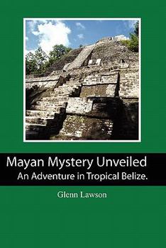 Paperback Mayan Mystery Unveiled: An Adventure in Tropical Belize. Book