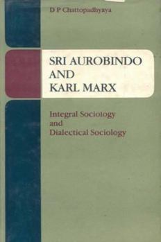 Hardcover Sri Aurobindo and Karl Marx: Integral Sociology and Dialectical Sociology Book