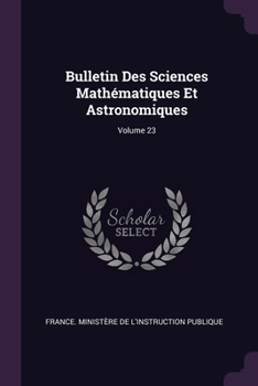 Paperback Bulletin Des Sciences Mathématiques Et Astronomiques; Volume 23 Book