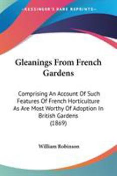Gleanings from French Gardens; Comprising an Account of Such Features of French Horticulture